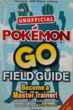Pokemon Go The Unofficial Field Guide: Tips, tricks and hacks that will help you catch them all!