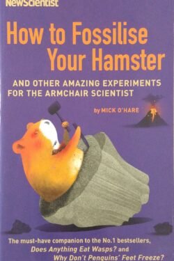 How to Fossilize Your Hamster: And Other Amazing Experiments for the Armchair Scientist