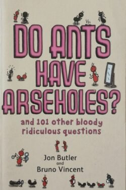 Do Ants Have Arseholes?: ...and 101 other bloody ridiculous questions